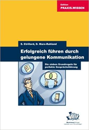 Erfolgreich führen durch gelungene Kommunikation. Die sieben Grundregeln für perfekte Gesprächsführung