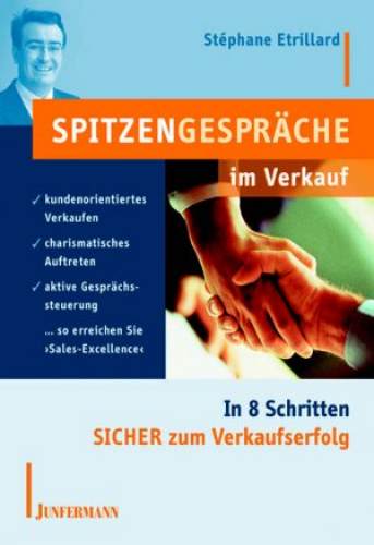 Spitzengespräche im Verkauf: In 8 Schritten Sicher zum Verkaufserfolg. Kundenorientiertes Verkaufen. Charismatisches Auftreten. Aktive Gesprächssteuerung. So erreichen Sie ‘Sales-Excellence’